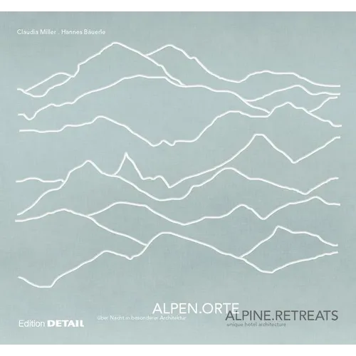 Alpenorte / Alpine Retreats: Über Nacht in Besonderer Architektur / Unique Hotel Architecture