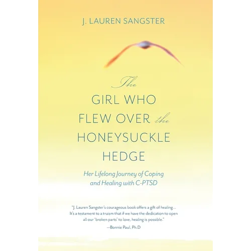 The Girl Who Flew Over the Honeysuckle Hedge: Her Lifelong Journey of Coping and Healing with C-PTSD