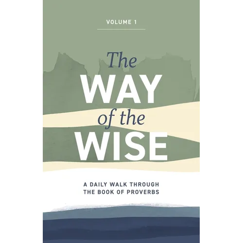 The Way of the Wise: A daily walk through the Book of Proverbs - Volume 1