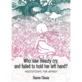 Who saw Beauty cry, and failed to hold her left hand?: Meditations for women