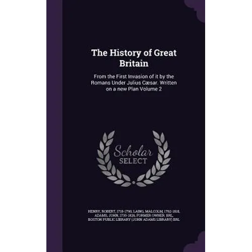 The History of Great Britain: From the First Invasion of it by the Romans Under Julius Cæsar. Written on a new Plan Volume 2