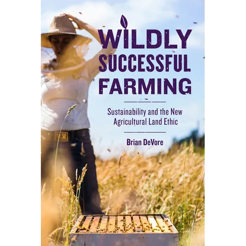 Wildly Successful Farming: Sustainability and the New Agricultural Land Ethic - Hardcover