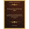The Present State Of The West Indies: Containing An Accurate Description Of What Parts Are Possessed By The Several Powers In Europe (1778)