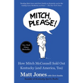 Mitch, Please!: How Mitch McConnell Sold Out Kentucky (and America, Too)