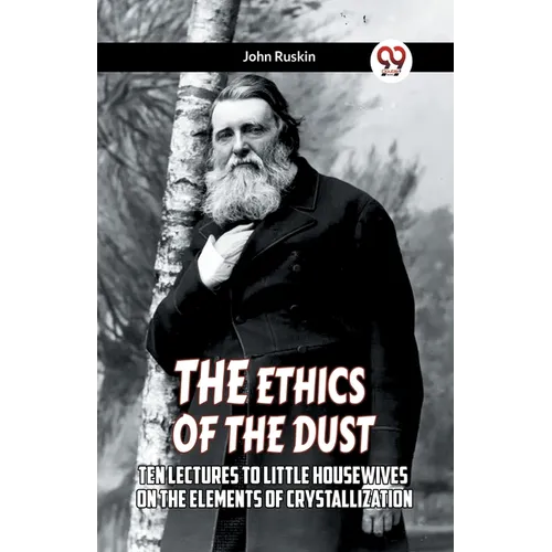 The Ethics Of The Dust Ten Lectures To Little Housewives On The Elements Of Crystallization