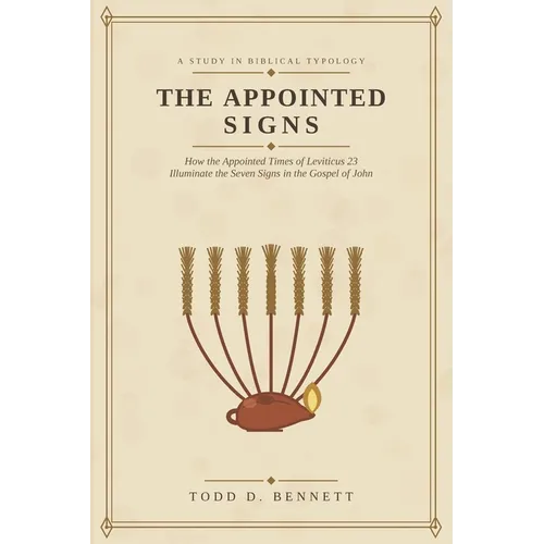 The Appointed Signs: How the Appointed Times of Leviticus 23 Illuminate the Seven Signs in the Gospel of John