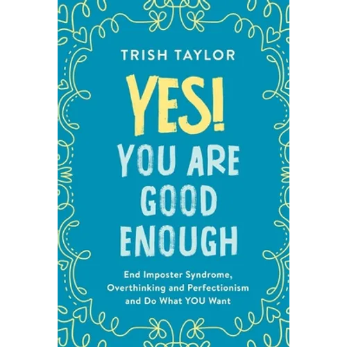 Yes! You Are Good Enough: End Imposter Syndrome, Overthinking and Perfectionism and Do What YOU Want