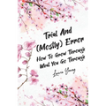 Trial And (Mostly) Error: How To Grow Through What You Go Through