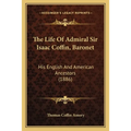 The Life Of Admiral Sir Isaac Coffin, Baronet: His English And American Ancestors (1886)