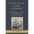 Two Revolutions and the Constitution: How the English and American Revolutions Produced the American Constitution