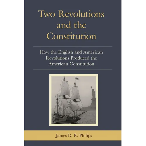 Two Revolutions and the Constitution: How the English and American Revolutions Produced the American Constitution