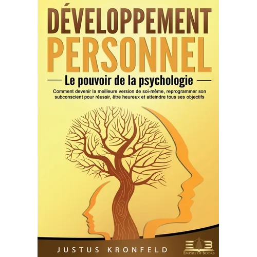 Développement personnel - Le pouvoir de la psychologie: Comment devenir la meilleure version de soi-même, reprogrammer son subconscient pour réussir,