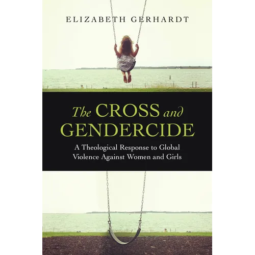The Cross and Gendercide: A Theological Response to Global Violence Against Women and Girls