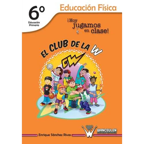 El Club de la W. ¡Hoy jugamos en clase!: Educación Física 6° de Educación Primaria