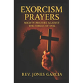 Exorcism Prayers: Mighty Prayers Against the Forces of Evil.