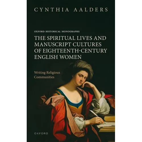 The Spiritual Lives and Manuscript Cultures of Eighteenth-Century English Women: Writing Religious Communities
