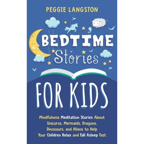 Bedtime Stories for Kids: Mindfulness Meditation Stories About Unicorns, Mermaids, Dragons, Dinosaurs, and Aliens to Help Your Children Relax and Fall