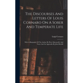 The Discourses And Letters Of Louis Cornaro On A Sober And Temperate Life: With A Biography Of The Author By Piero Maroncelli, And Notes And An Append