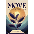 Move Into Meaning: Essential Spiritual Exercises for a Fulfilled Life