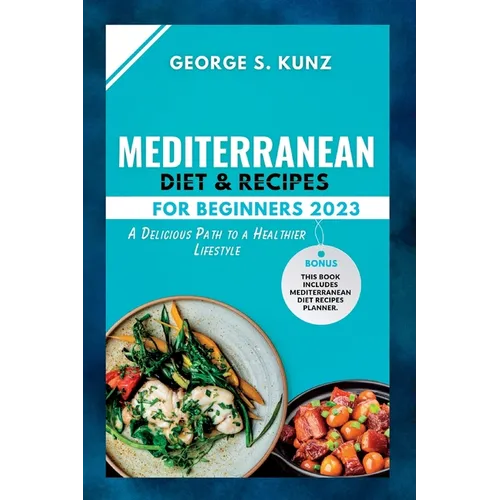 Mediterranean Diet & Recipes For Beginners 2023: A Delicious Path to a Healthier Lifestyle