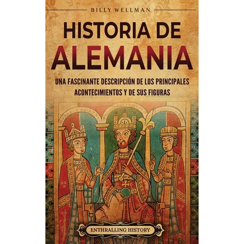 Historia de Alemania: Una fascinante descripción de los principales acontecimientos y de sus figuras