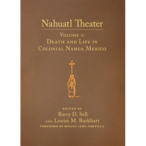 Nahuatl Theater: Nahuatl Theater Volume 1: Death and Life in Colonial Nahua Mexico Volume 1