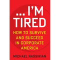 ... I'm Tired: How to Survive and Succeed in Corporate America