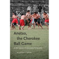 Anetso, the Cherokee Ball Game: At the Center of Ceremony and Identity