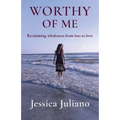 Worthy of Me: Reclaiming wholeness from loss to love