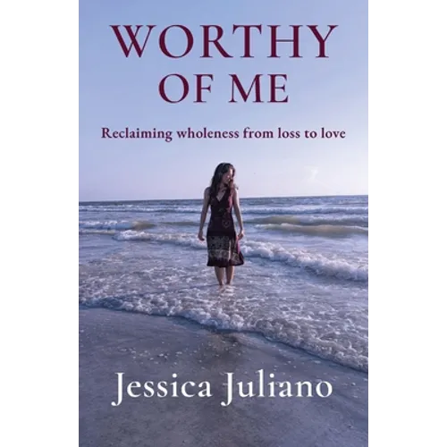 Worthy of Me: Reclaiming wholeness from loss to love