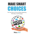 Make Smart Choices: The New Power Of Social Media Marketing With Ideas And Strategies
