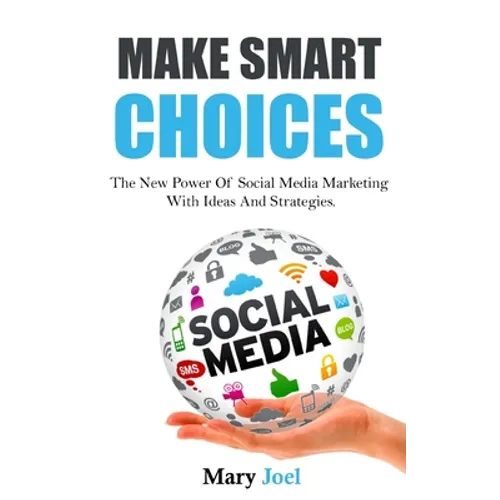 Make Smart Choices: The New Power Of Social Media Marketing With Ideas And Strategies