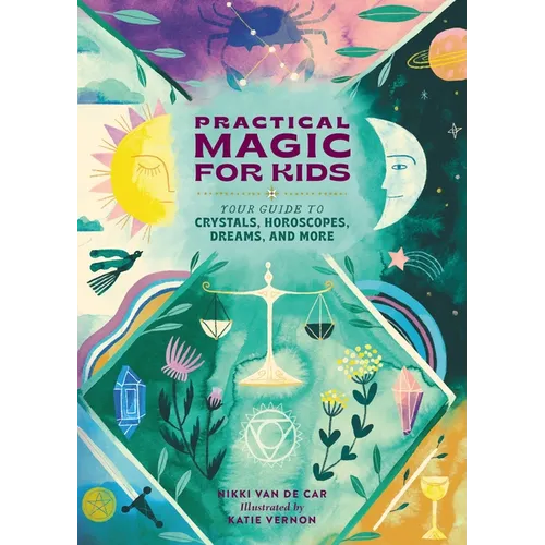 Practical Magic for Kids: Your Guide to Crystals, Horoscopes, Dreams, and More