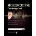 Archaeoacoustics III - More on the Archaeology of Sound: Publication of Papers from the Third International Multi-Disciplinary Conference