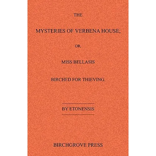 The Mysteries of Verbena House; or, Miss Bellasis Birched for Thieving