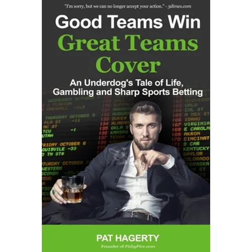 Good Teams Win, Great Teams Cover: An Underdog's Tale of Life, Gambling and Sharp Sports Betting