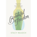 Beautiful Freedom: How the Bible Shapes Your View of Appearance, Food, and Fitness
