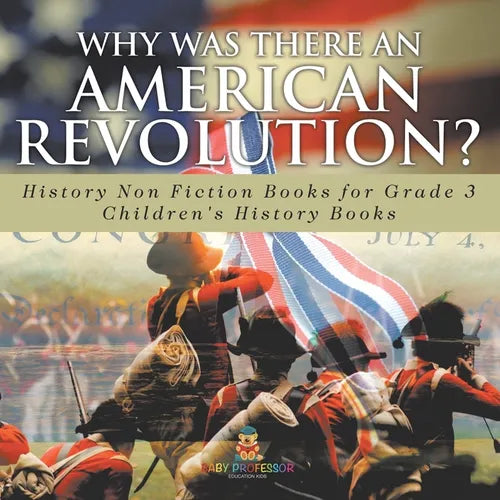 Why Was There An American Revolution? History Non Fiction Books for Grade 3 Children's History Books
