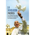 La revolución pacífica: Los cambios que el papa Francisco ha comenzado en la Iglesia Católica = Paceful Revolution