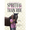 Spiritual Soul Train Ride: An Energetic and Passionate Devotional for All Women