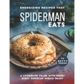 Energizing Recipes That Spiderman Eats: A Cookbook Filled with Dishes Every Superfan Would Enjoy