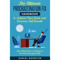The Ultimate Procrastination Fix Handbook to Achieve Your Goals and Increase Self Growth: Quit Stalling Now and Begin to Feel More Energetic Daily