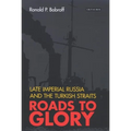 Roads to Glory: Late Imperial Russia and the Turkish Straits