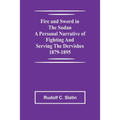 Fire and Sword in the Sudan A Personal Narrative of Fighting and Serving the Dervishes 1879-1895