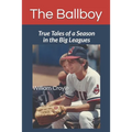 The Ballboy: True Tales of a Season in the Big Leagues
