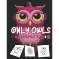 Only owls coloring book: kids cute owl designs girls boys books An Adult Coloring Book with Cute Owl