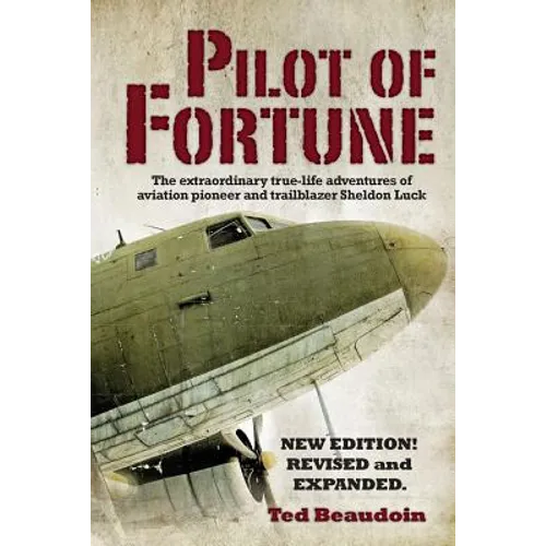 Pilot of Fortune: The extraordinary true-life adventures of aviation pioneer and trailblazer Sheldon Luck