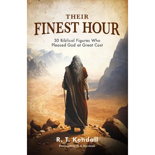 Their Finest Hour: 30 Biblical Figures Who Pleased God at Great Cost