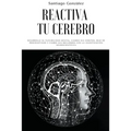 Reactiva tu cerebro: Desarrolle su flexibilidad mental, cambie sus hábitos, deje de procrastinar y cambie sus recuerdos con la investigació