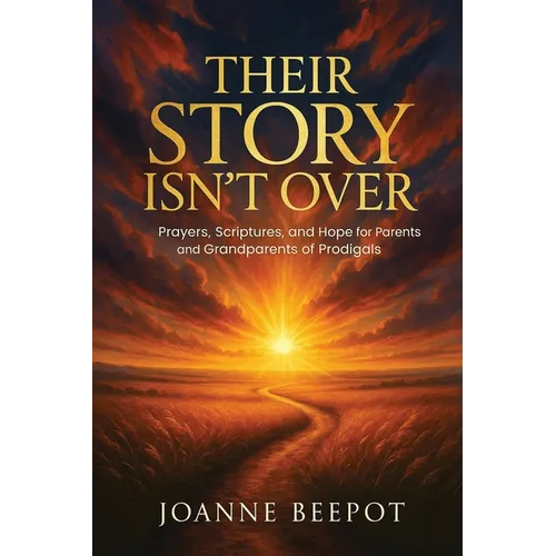 Their Story Isn't Over: Prayers, Scriptures, and Hope for Parents and Grandparents of Prodigals
